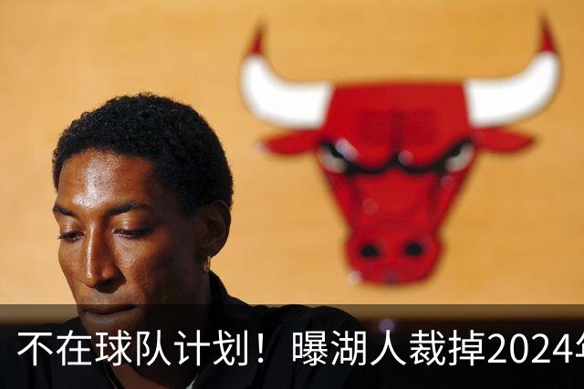 不在球队计划！曝湖人裁掉2024年17号秀克内克特