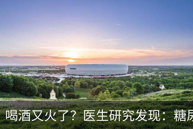 喝酒又火了？医生研究发现：糖尿病患者在喝酒时，需要多注意6点