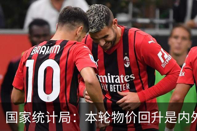 国家统计局：本轮物价回升是内外因素共同作用的结果，对于改善企业盈利状况发挥了积极作用