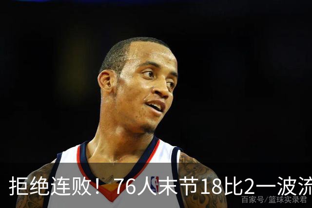 拒绝连败！76人末节18比2一波流逆转步行者