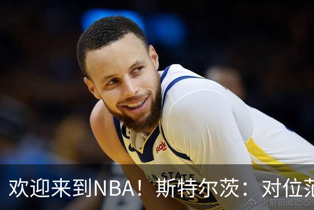 欢迎来到NBA！斯特尔茨：对位范弗里特和杜兰特很疯狂 确实很酷