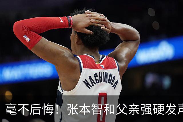 毫不后悔！张本智和父亲强硬发声：入日本国籍，是给孩子唯一出路