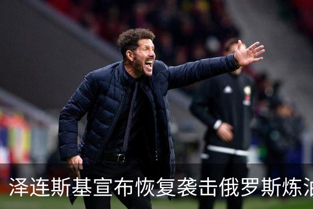 泽连斯基宣布恢复袭击俄罗斯炼油厂，欧盟各国高层公开声援乌克兰