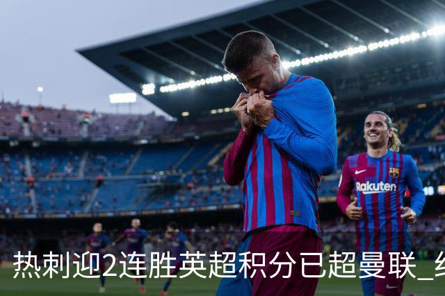 热刺迎2连胜英超积分已超曼联 红魔战樱桃军不容有失