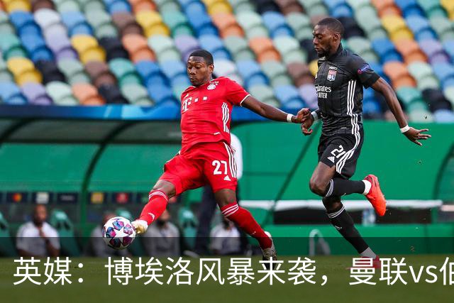 英媒：博埃洛风暴来袭，曼联vs伯恩茅斯暂时按计划照常进行
