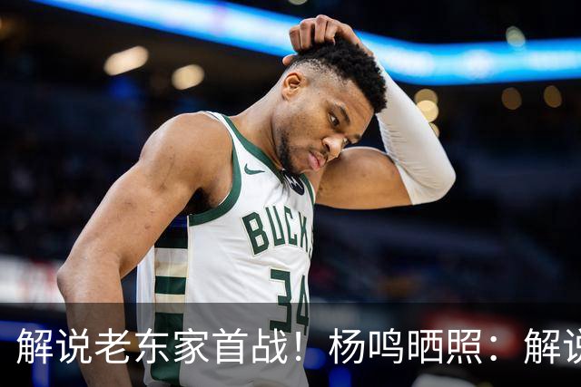 解说老东家首战！杨鸣晒照：解说必须客观公正 但此刻我心属辽宁