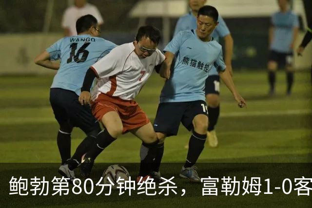 鲍勃第80分钟绝杀，富勒姆1-0客胜考文垂