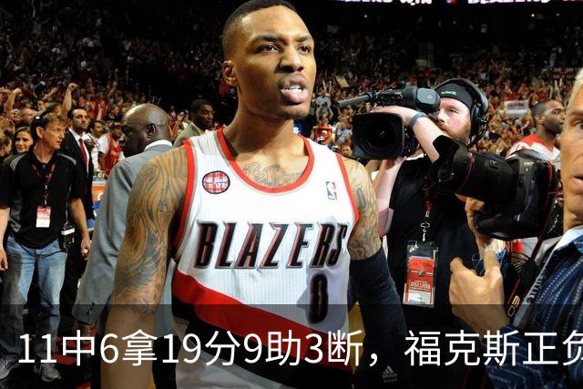 11中6拿19分9助3断，福克斯正负值+25助马刺轻取独行侠