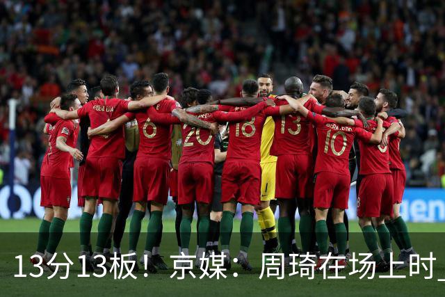 13分13板！京媒：周琦在场上时 山东的球员基本对不上