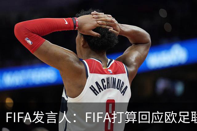 FIFA发言人：FIFA打算回应欧足联质询，但不会向媒体披露内容